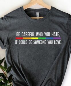 Be Careful Who You Hate It Could Be Someone You Love T-shirt Be Careful Who You Hate It Could Be Someone You Love T-shirt