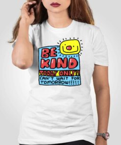 Be Kind Today Only Can’t Wait For Tomorrow T-shirt