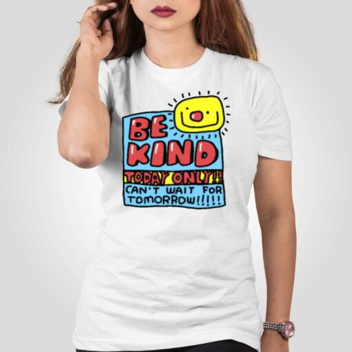 Be Kind Today Only Can’t Wait For Tomorrow T-shirt