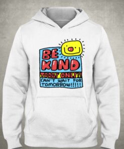 Be Kind Today Only Cant Wait For Tomorrow T shirt 3