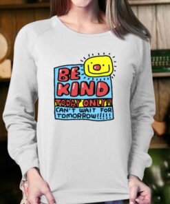 Be Kind Today Only Cant Wait For Tomorrow T shirt 4