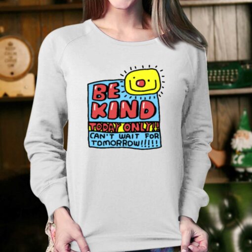 Be Kind Today Only Can’t Wait For Tomorrow T-shirt