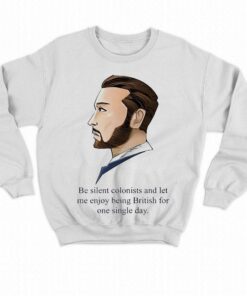 Be Silent Colonists And Let Me Enjoy Being British For One Single Day Shirt 4