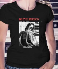Be The Person Your Dog Thinks Killed Hitler T-shirt Be The Person Your Dog Thinks Killed Hitler T-shirt