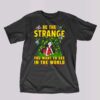 Be The Strange You Want To See In The World Shirt