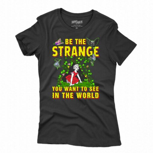 Be The Strange You Want To See In The World Shirt