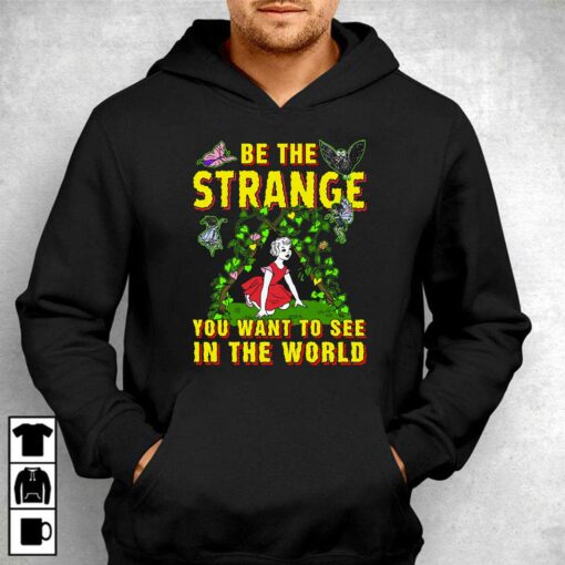 Be The Strange You Want To See In The World Shirt