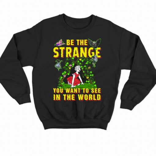 Be The Strange You Want To See In The World Shirt