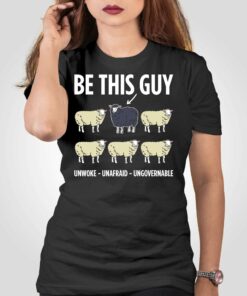Be This Guy Unwoke Unafraid Ungovernable Shirt Be This Guy Unwoke Unafraid Ungovernable Shirt