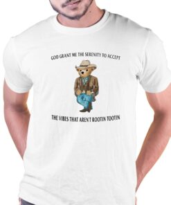 Bear God Grant Me The Serenity To Accept The Vibes That Arent Rootin Tootin Shirt