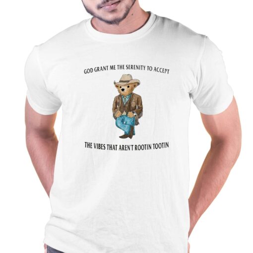 Bear God Grant Me The Serenity To Accept The Vibes That Arent Rootin Tootin Shirt