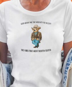 Bear God Grant Me The Serenity To Accept The Vibes That Arent Rootin Tootin Shirt