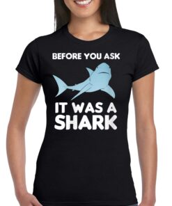 Before You Ask It Was A Shark T-shirt Before You Ask It Was A Shark T-shirt