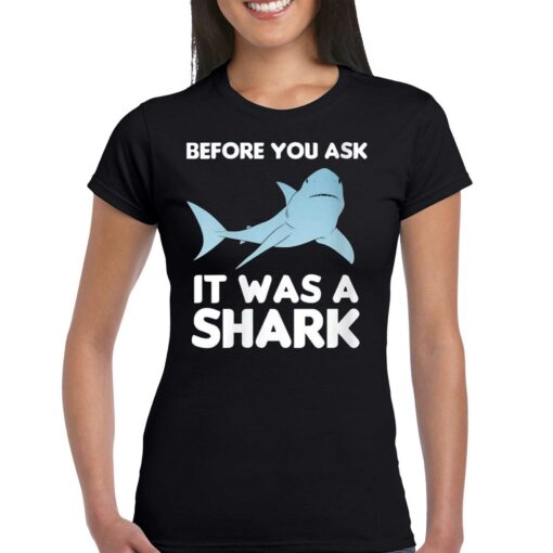 Before You Ask It Was A Shark T-shirt