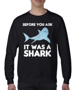 Before You Ask It Was A Shark T-shirt Before You Ask It Was A Shark T-shirt