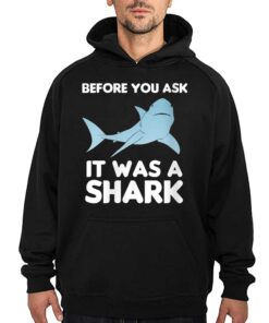 Before You Ask It Was A Shark T-shirt 2 Before You Ask It Was A Shark T shirt 3