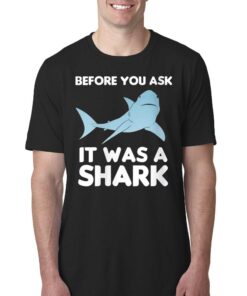 Before You Ask It Was A Shark T-shirt 3 Before You Ask It Was A Shark T shirt 4