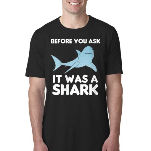 Before You Ask It Was A Shark T-shirt