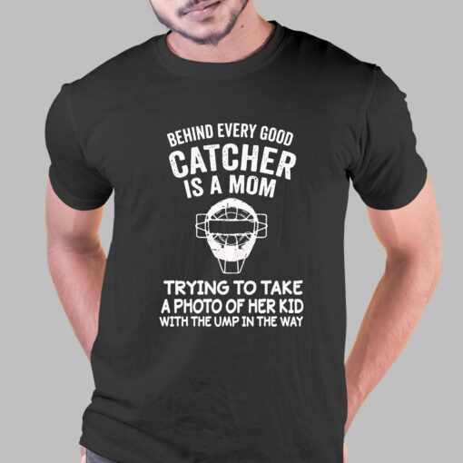 Behind Every Good Catcher Baseball Mom Shirt