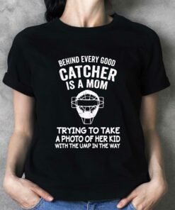 Behind Every Good Catcher Baseball Mom Shirt Behind Every Good Catcher Baseball Mom Shirt