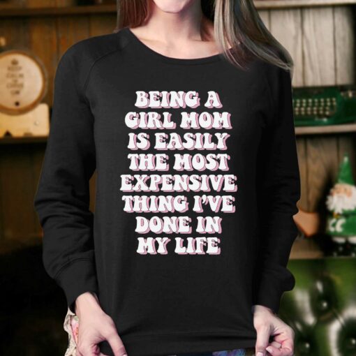 Being A Girl Mom Is Easily The Most Expensive Thing I’ve Done In My Life T-shirt