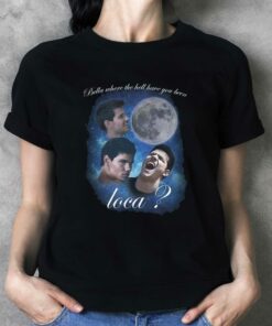 Bella Where The Hell Have You Been Loca Shirt Bella Where The Hell Have You Been Loca Shirt