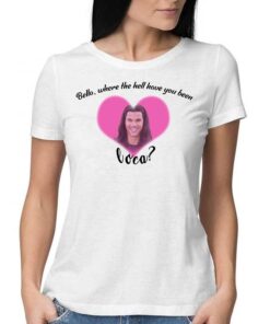 Bella Where The Hell Have You Been Loca Shirt Hoodie