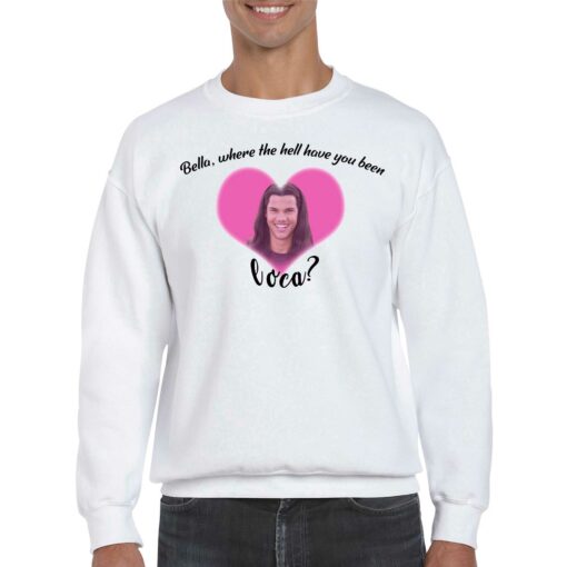 Bella Where The Hell Have You Been Loca Shirt Hoodie