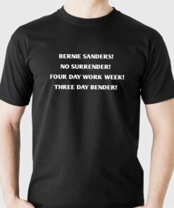 Bernie Sanders No Surrender Four Day Work Week Three Day Bender Shirt Bernie Sanders No Surrender Four Day Work Week Three Day Bender Shirt