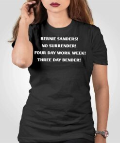 Bernie Sanders No Surrender Four Day Work Week Three Day Bender Shirt Bernie Sanders No Surrender Four Day Work Week Three Day Bender Shirt