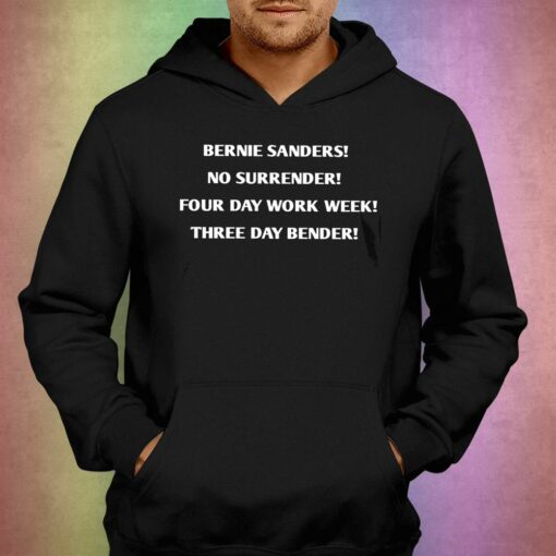 Bernie Sanders No Surrender Four Day Work Week Three Day Bender Shirt