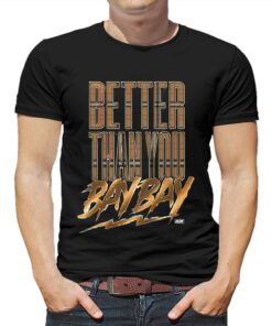 Better Than You Bay Bay Aew T-shirt Better Than You Bay Bay Aew T-shirt
