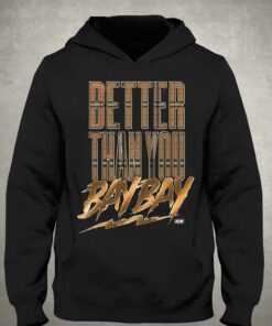 Better Than You Bay Bay Aew T-shirt 2 Better Than You Bay Bay Aew T shirt 3