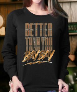 Better Than You Bay Bay Aew T-shirt 3 Better Than You Bay Bay Aew T shirt 4