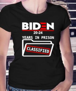 Biden 2024 Years In Prison Classified Shirt Biden 2024 Years In Prison Classified Shirt