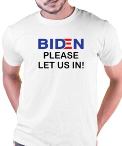 Biden Please Let Us In T-shirt
