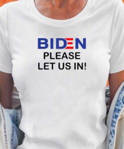Biden Please Let Us In T-shirt