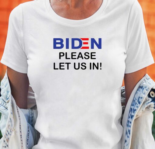 Biden Please Let Us In T-shirt