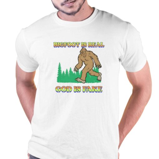 Bigfoot Is Real God Is Fake T-shirt