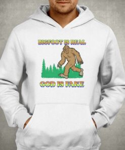 Bigfoot Is Real God Is Fake T shirt 3