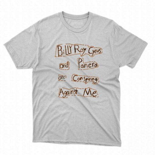 Billy Ray Cyrus And Panera Are Conspiring Against Me T-shirt