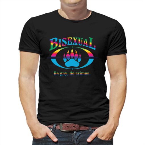 Bisexual Be Gay Do Crimes Shirt That Go Hard Shirt