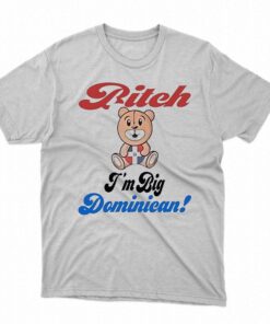 Bitch Im Big Dominican Shirt Bitch Im Big Dominican Shirt