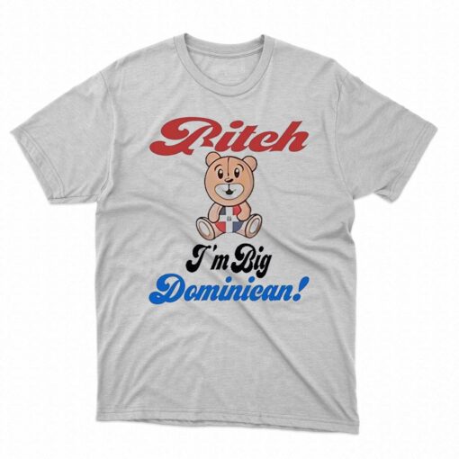 Bitch Im Big Dominican Shirt