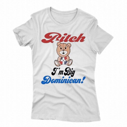 Bitch Im Big Dominican Shirt