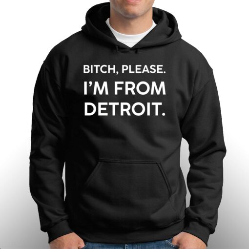 Bitch Please Im From Detroit Shirt