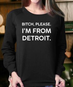 Bitch Please Im From Detroit T-shirt 3 Bitch Please Im From Detroit T shirt 4
