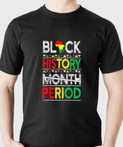 Black History Month Period T-shirt Black History Month Period T-shirt