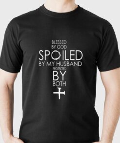 Blessed By God Spoiled By My Husband Protected By Both T-shirt Blessed By God Spoiled By My Husband Protected By Both T-shirt