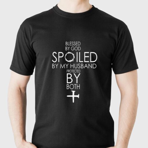 Blessed By God Spoiled By My Husband Protected By Both T-shirt